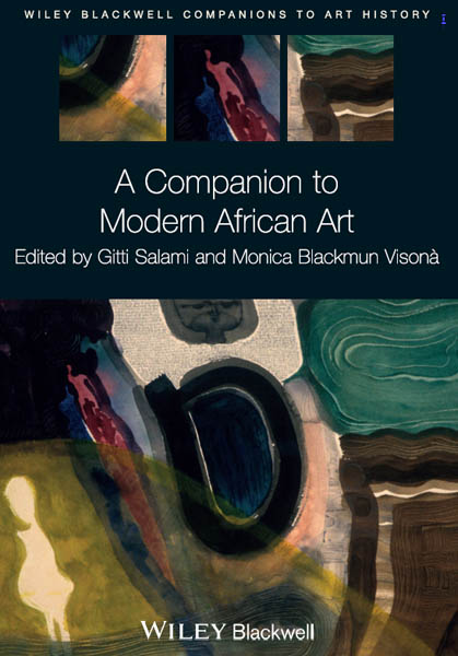 A Companion to Modern African Art, Edited by Gitti Salami and Monica Blackmun Visonà